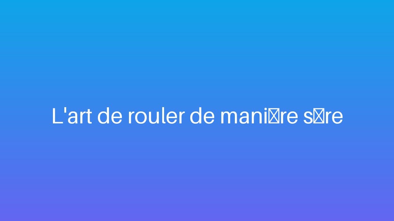 L'art de rouler de manière sûre